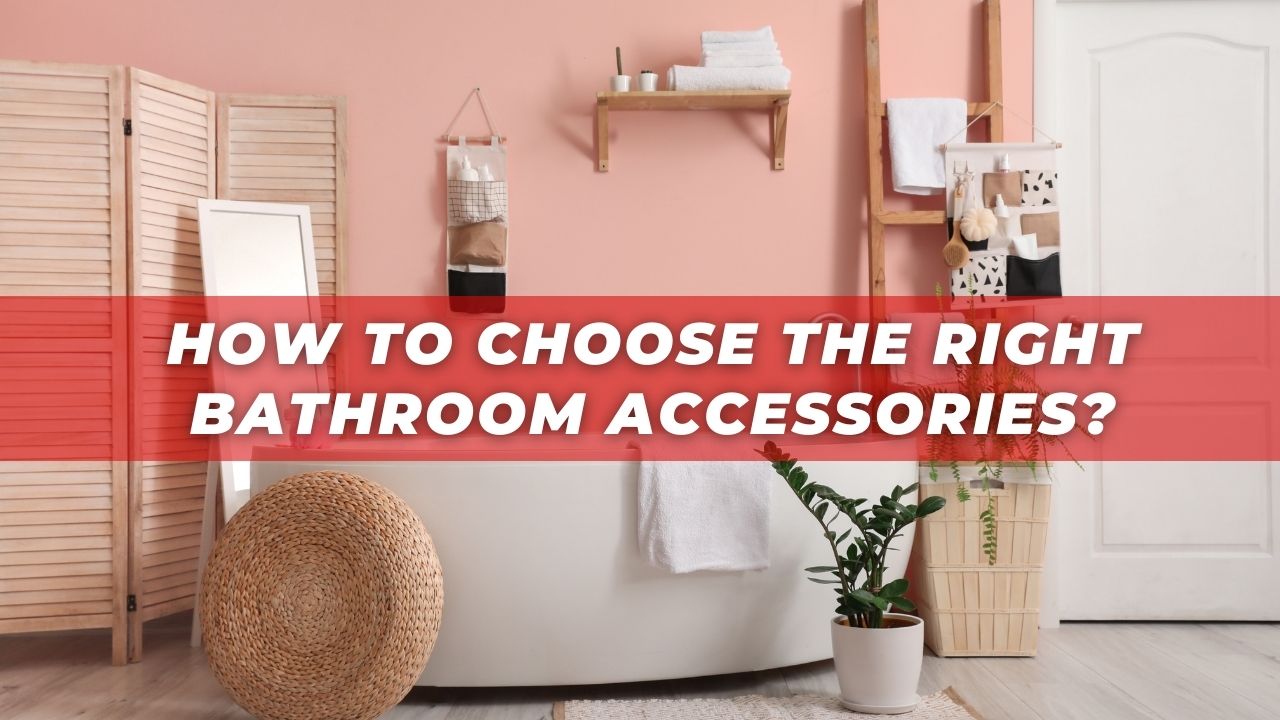 How to Choose the Right Bathroom Accessories: Your Expert Guide