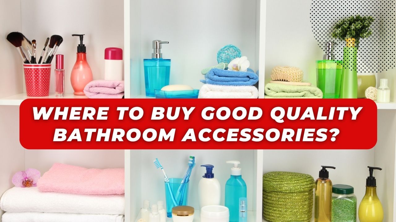 Where to Buy Good Quality Bathroom Accessories: Your Complete Guide