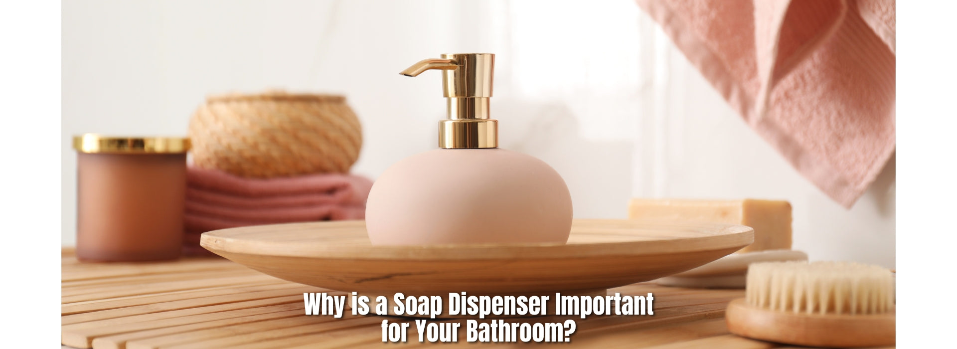 Why is a Soap Dispenser Important for Your Bathroom?